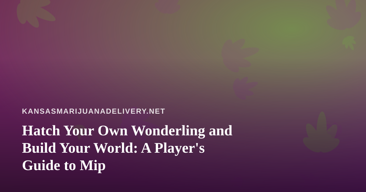 Hatch Your Own Wonderling and Build Your World: A Player’s Guide to Mip