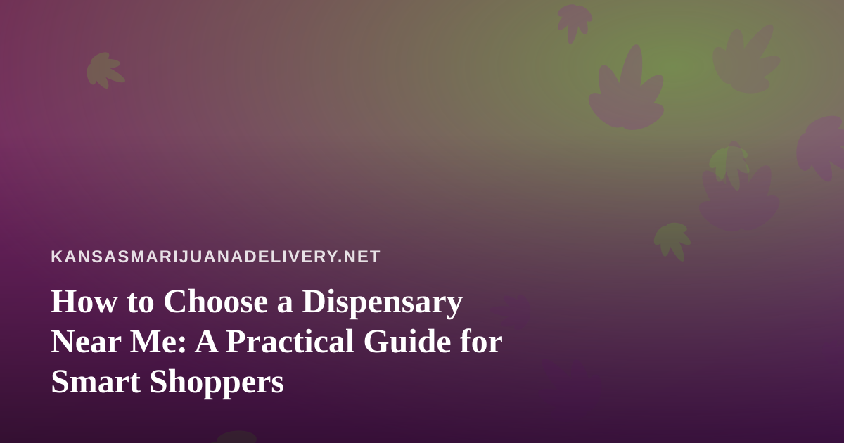 How to Choose a Dispensary Near Me: A Practical Guide for Smart Shoppers