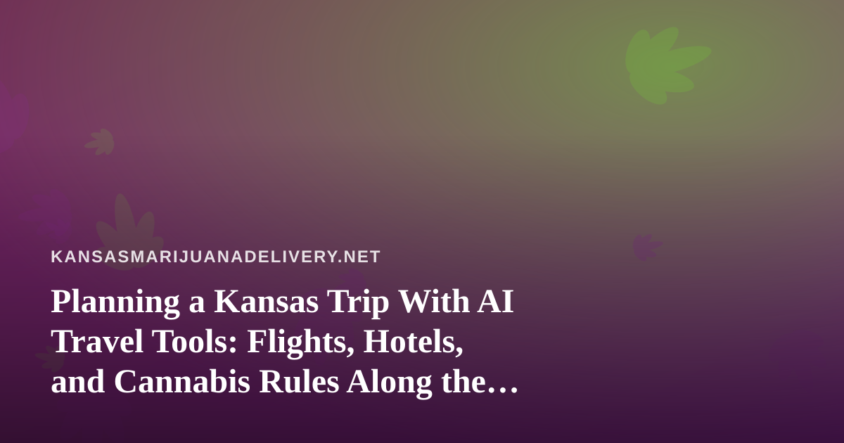 Planning a Kansas Trip With AI Travel Tools: Flights, Hotels, and Cannabis Rules Along the Way