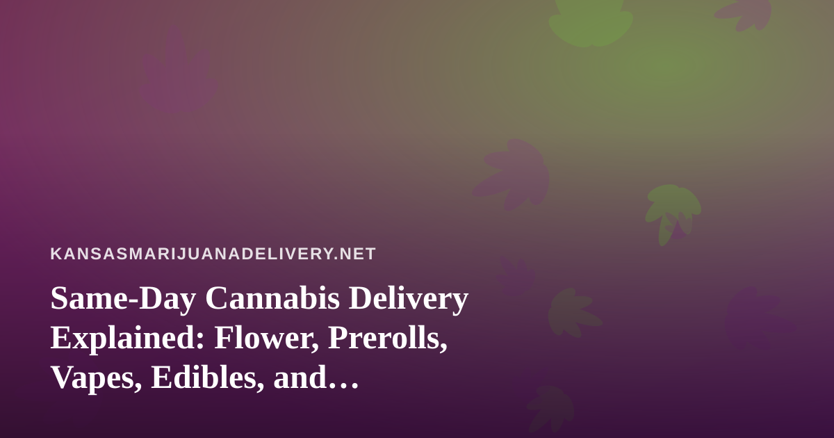 Same-Day Cannabis Delivery Explained: Flower, Prerolls, Vapes, Edibles, and Concentrates