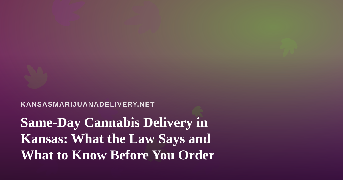 Same-Day Cannabis Delivery in Kansas: What the Law Says and What to Know Before You Order
