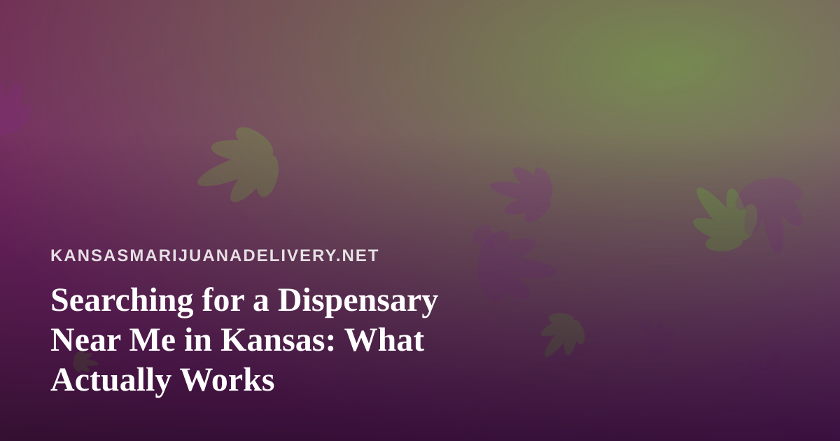 Searching for a Dispensary Near Me in Kansas: What Actually Works