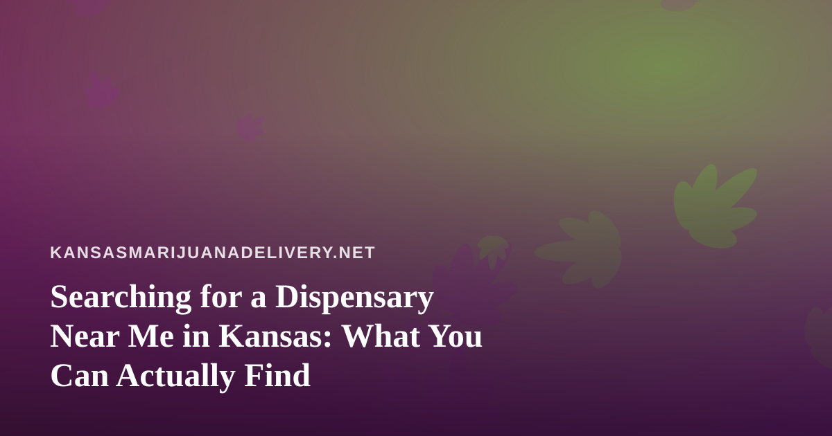 Searching for a Dispensary Near Me in Kansas: What You Can Actually Find