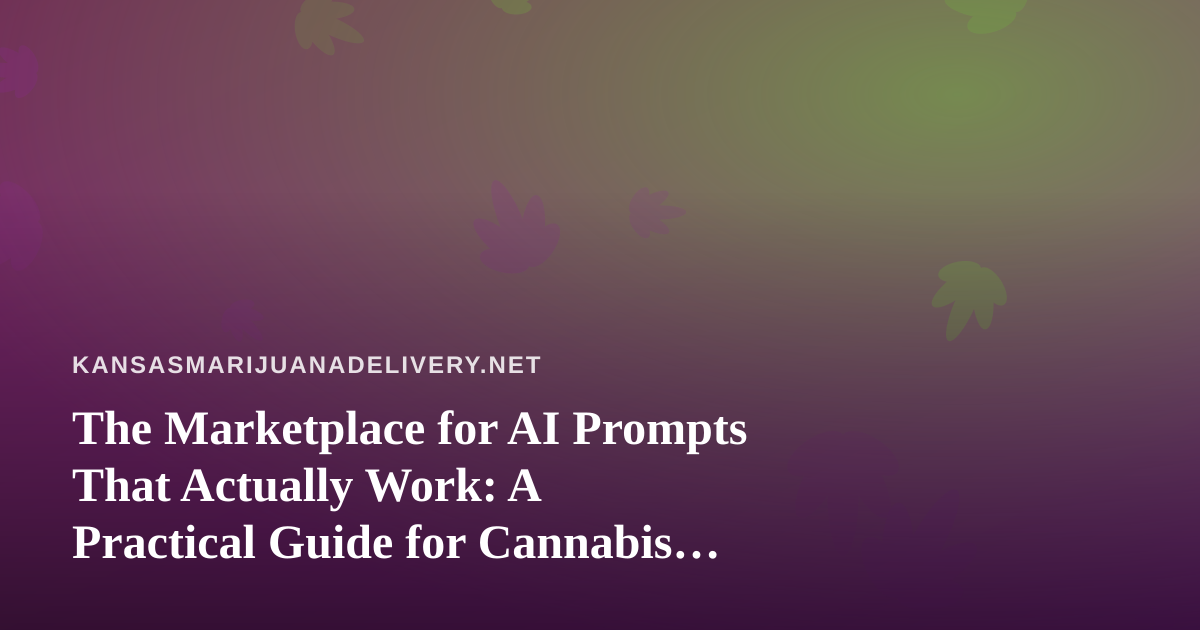 The Marketplace for AI Prompts That Actually Work: A Practical Guide for Cannabis Delivery Operators