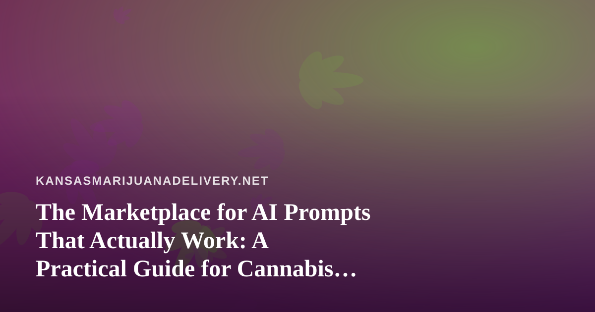 The Marketplace for AI Prompts That Actually Work: A Practical Guide for Cannabis Delivery Operators
