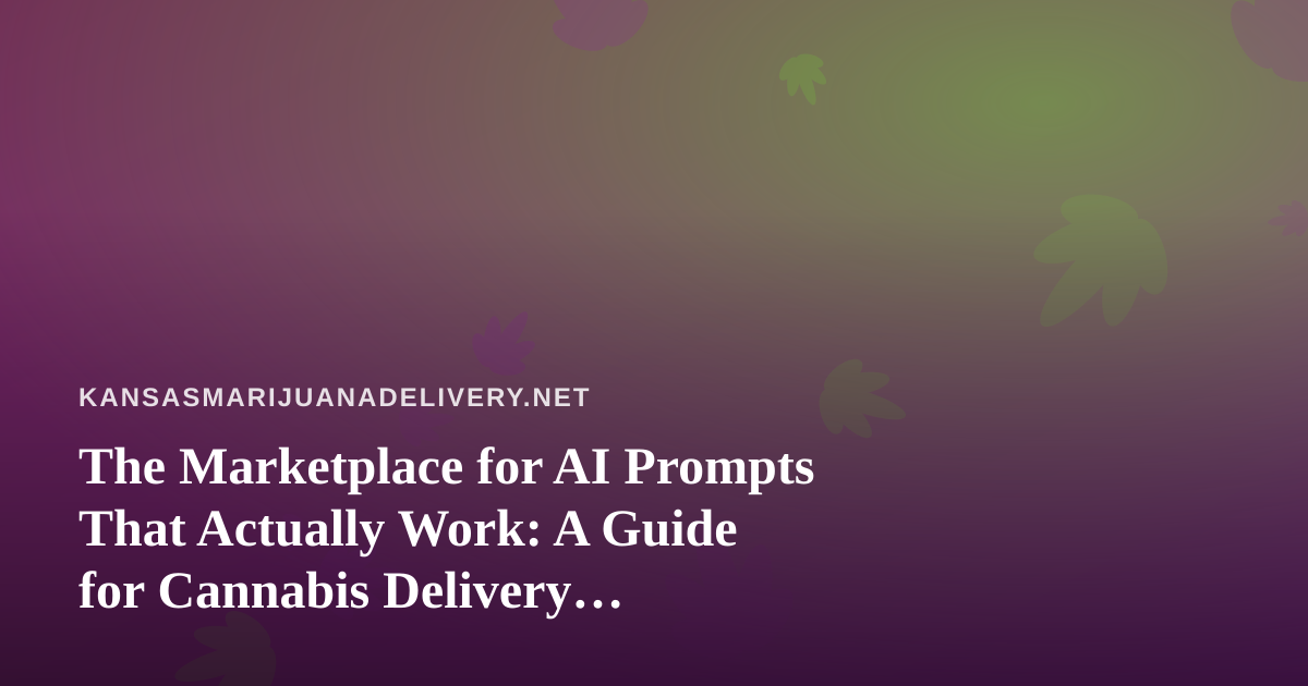 The Marketplace for AI Prompts That Actually Work: A Guide for Cannabis Delivery Operators
