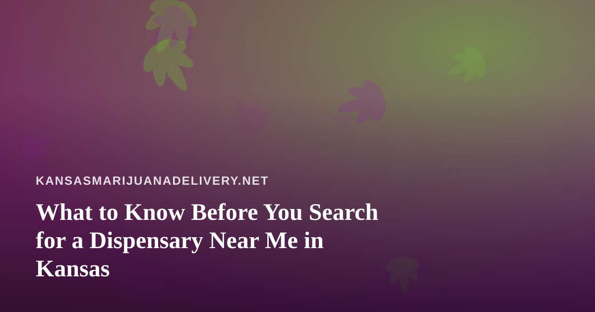 What to Know Before You Search for a Dispensary Near Me in Kansas